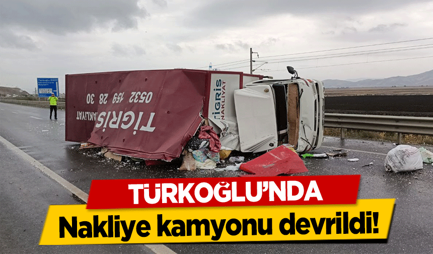 Türkoğlu’nda nakliye kamyonu devrildi!