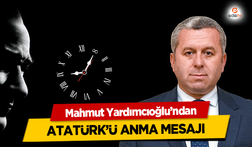 Mahmut Yardımcıoğlu’ndan 10 Kasım Atatürk’ü Anma Mesajı