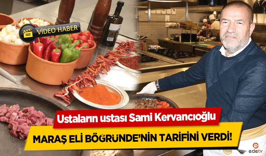 Ustaların ustası Sami Kervancıoğlu Maraş Eli Böğründe’nin tarifini verdi!