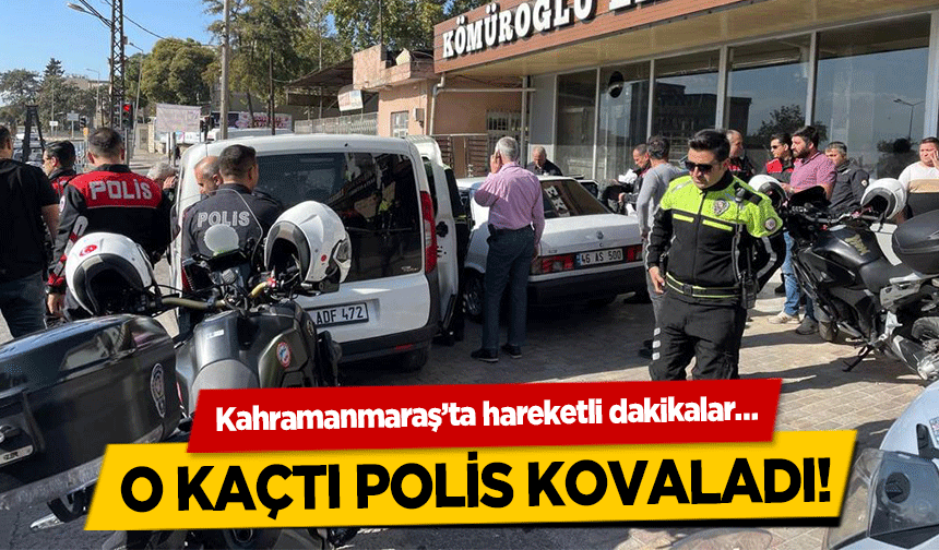 Kahramanmaraş’ta hareketli dakikalar… o kaçtı polis kovaladı!