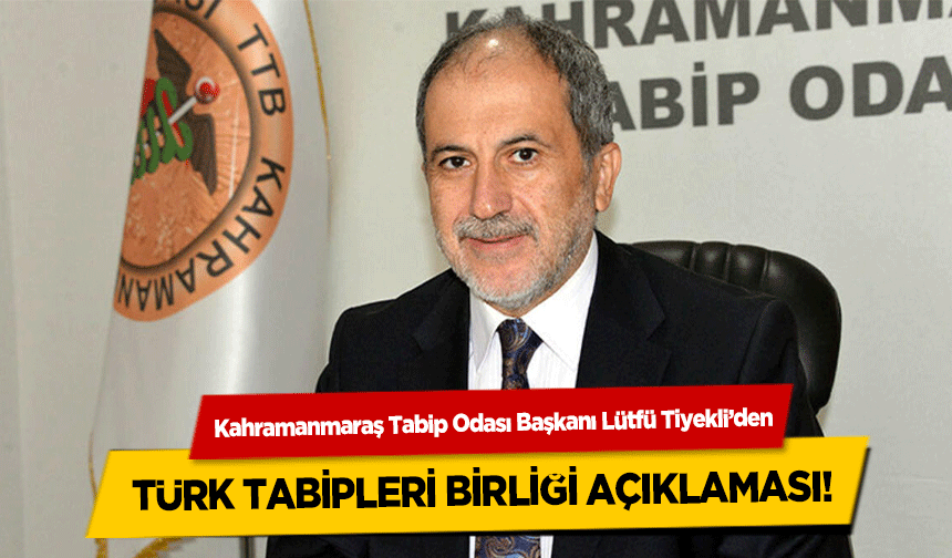 Kahramanmaraş Tabip Odası Başkanı Lütfü Tiyekli’den Türk Tabipleri Birliği Açıklaması!