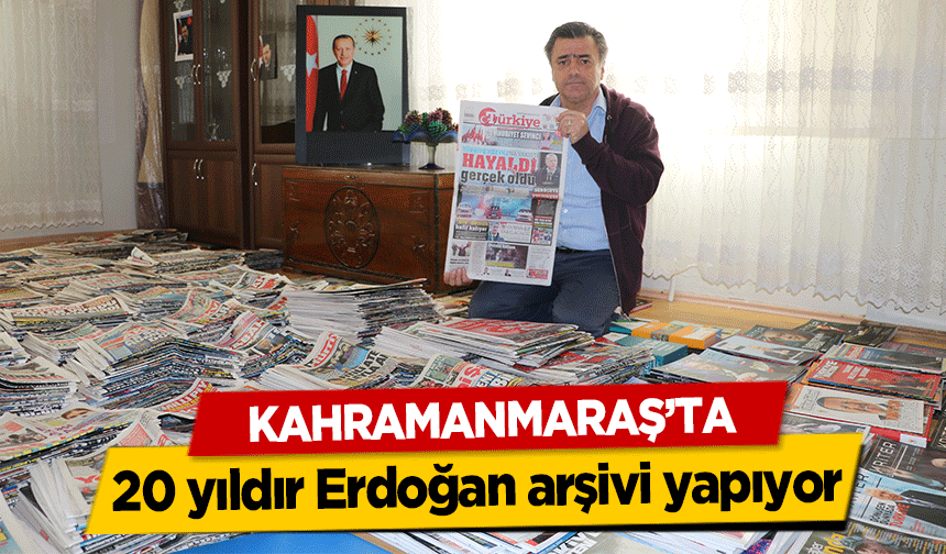 Kahramanmaraş’ta 20 yıldır Erdoğan arşivi yapıyor