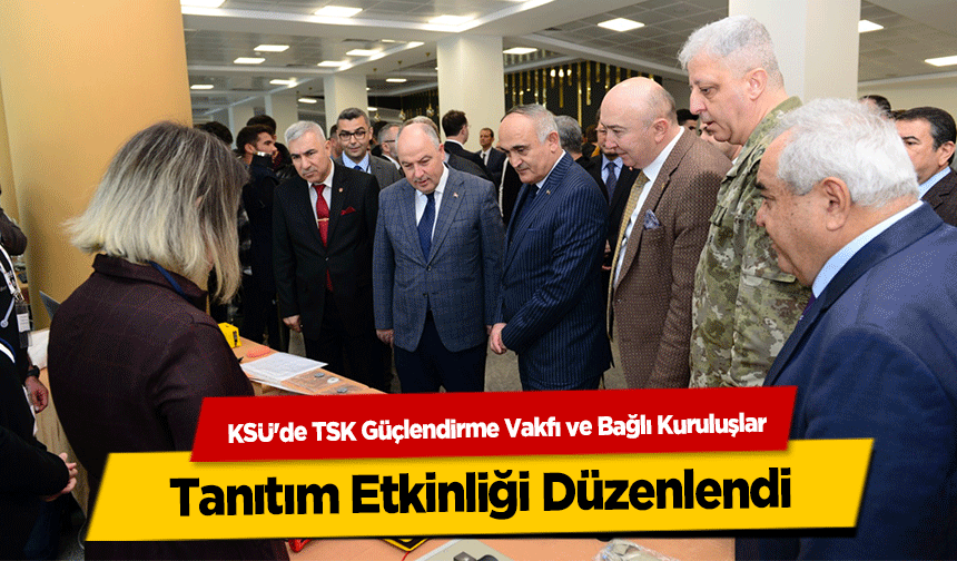 KSÜ'de “TSK Güçlendirme Vakfı ve Bağlı Kuruluşlar Tanıtım Etkinliği” Düzenlendi