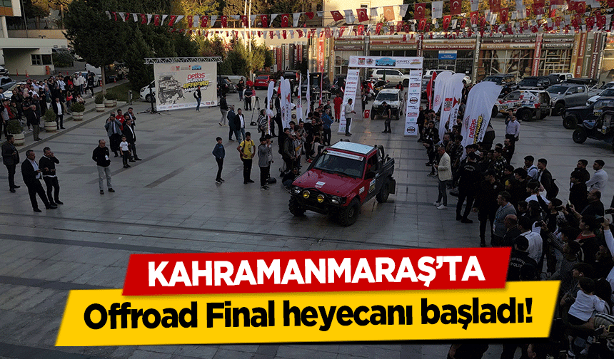 Kahramanmaraş’ta Offroad Final heyecanı başladı!