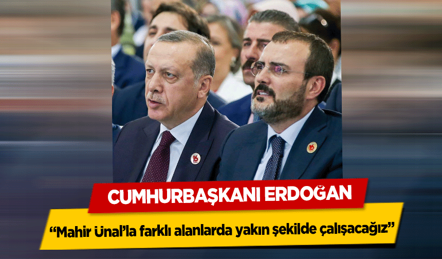 Cumhurbaşkanı Erdoğan, ‘Mahir Ünal’la farklı alanlarda yakın şekilde çalışacağız’