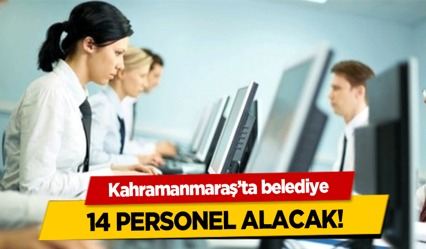Kahramanmaraş’ta belediye 14 personel alacak!