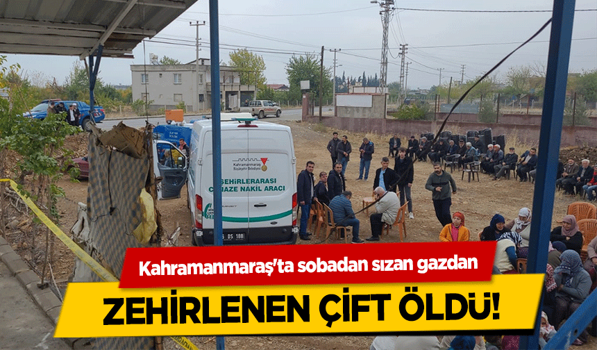 Kahramanmaraş'ta sobadan sızan gazdan zehirlenen çift öldü