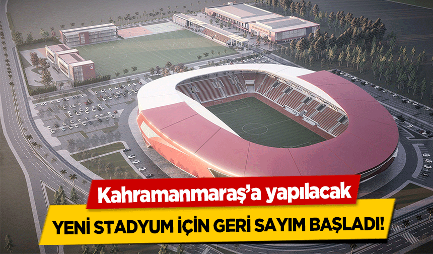 Kahramanmaraş’a yapılacak yeni stadyum için geri sayım başladı!