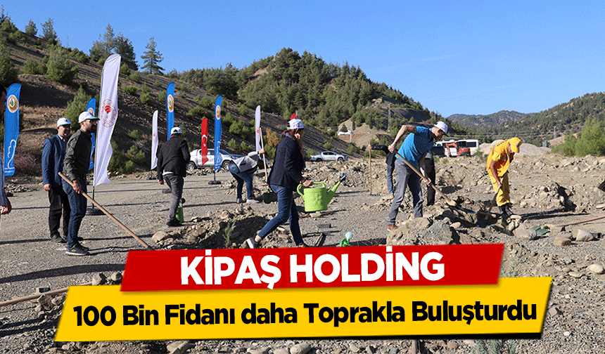 KİPAŞ Holding, 100 Bin Fidanı daha Toprakla Buluşturdu