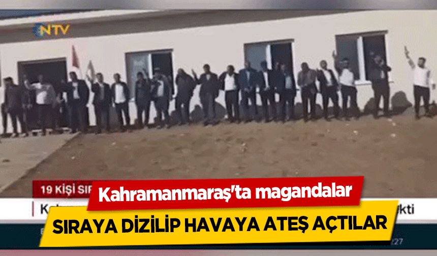 Kahramanmaraş'ta magandalar sıraya dizilip havaya ateş açtılar