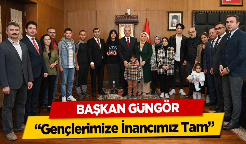 Başkan Güngör, ‘Gençlerimize İnancımız Tam’