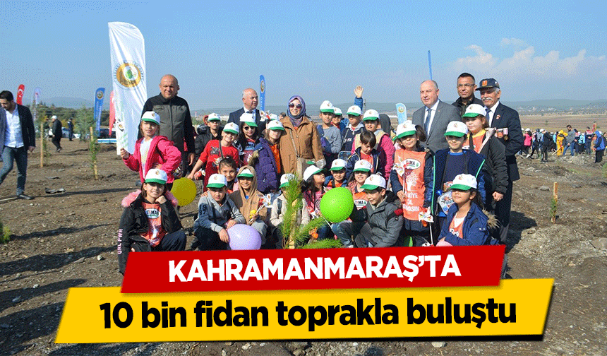 Kahramanmaraş’ta 10 bin fidan toprakla buluştu