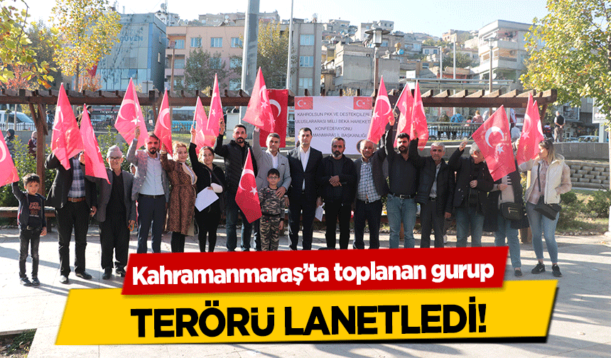 Kahramanmaraş’ta toplanan gurup terörü lanetledi!