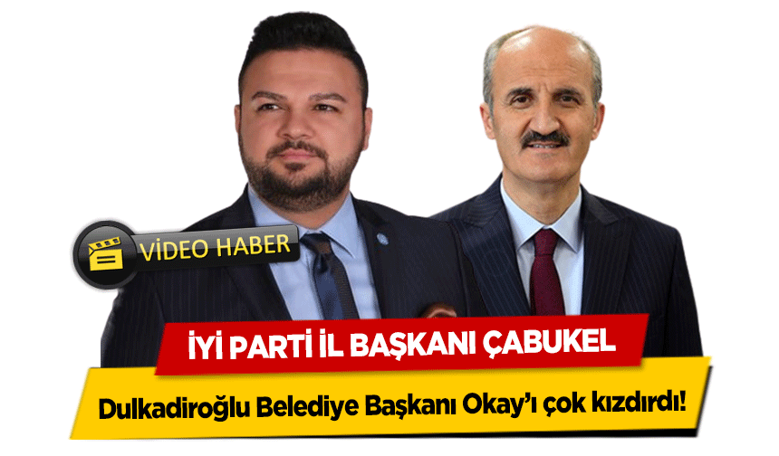 İyi Parti İl Başkanı Çabukel Dulkadiroğlu Belediye Başkanı Okay’ı çok kızdırdı!