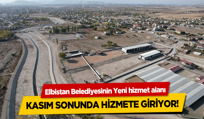 Elbistan Belediyesinin Yeni hizmet alanı Kasım sonunda hizmete giriyor!