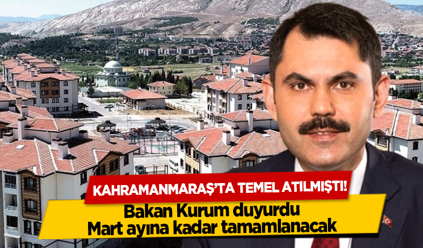 Kahramanmaraş’ta temel atılmıştı! Bakan Kurum duyurdu, Mart ayına kadar tamamlanacak