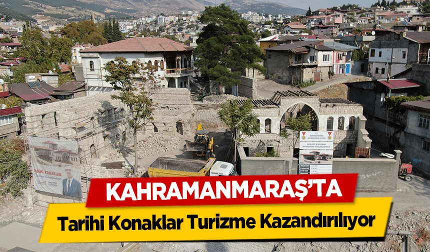 Kahramanmaraş’ta Tarihi Konaklar Turizme Kazandırılıyor