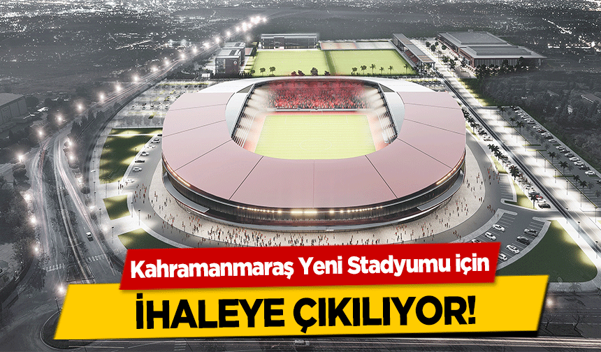 Kahramanmaraş Yeni Stadyumu için ihaleye çıkılıyor!